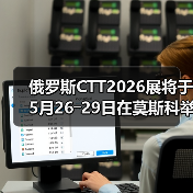 俄罗斯CTT2026展将于5月26―29日在莫斯科举办(图3) 俄罗斯CTT2026展将于5月26―29日在莫斯科举办(图3)