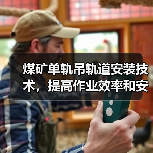 煤矿单轨吊轨道安装技术，提高作业效率和安全性（图2）