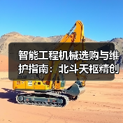 智能工程机械选购与维护指南:北斗天枢精创5个实用方法(图2) 智能工程机械选购与维护指南:北斗天枢精创5个实用方法(图2)