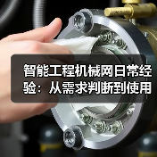 智能工程机械网日常经验:从需求判断到使用维护指南(图2) 智能工程机械网日常经验:从需求判断到使用维护指南(图2)